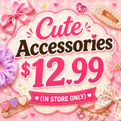 Cute Accessories $12.99 (IN STORE ONLY)