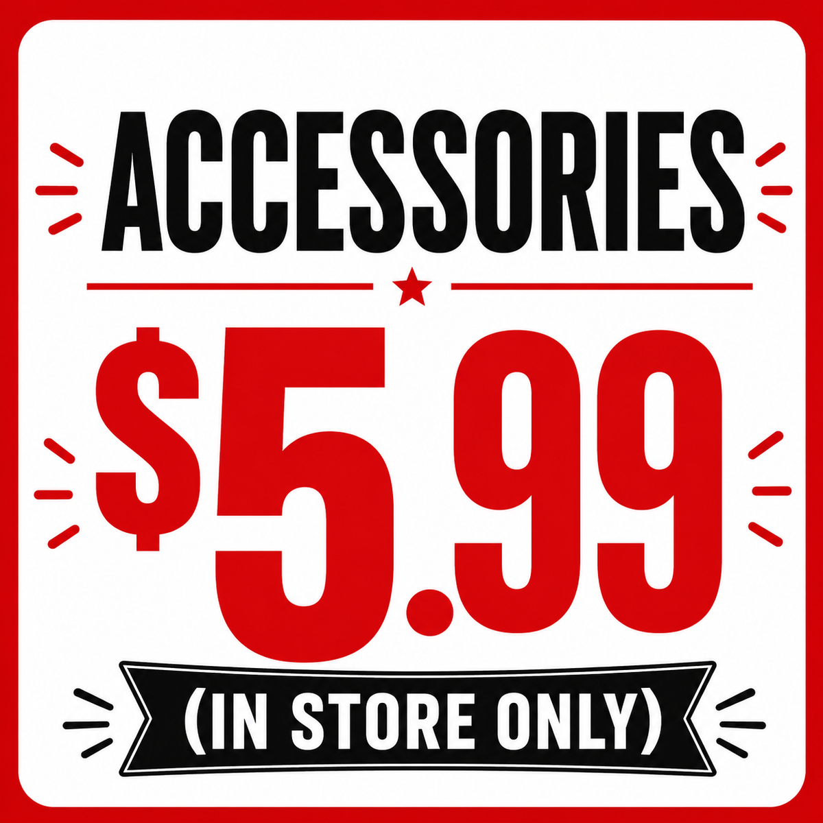 Accessories For $5.99 (IN STORE ONLY)