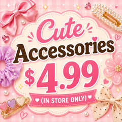 Cute Accessories $4.99 (IN STORE ONLY)